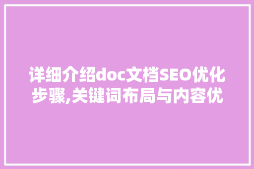 详细介绍doc文档SEO优化步骤,关键词布局与内容优化方法