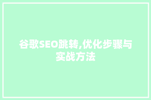 谷歌SEO跳转,优化步骤与实战方法