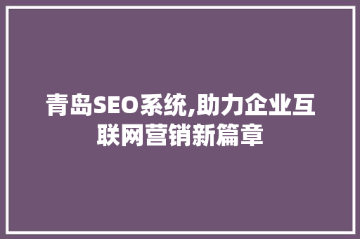 青岛SEO系统,助力企业互联网营销新篇章