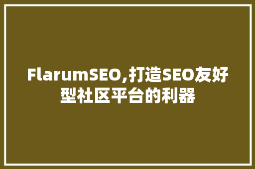FlarumSEO,打造SEO友好型社区平台的利器
