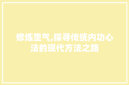 修炼罡气,探寻传统内功心法的现代方法之路