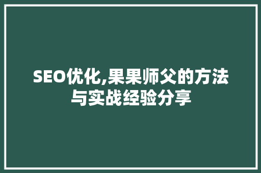 SEO优化,果果师父的方法与实战经验分享