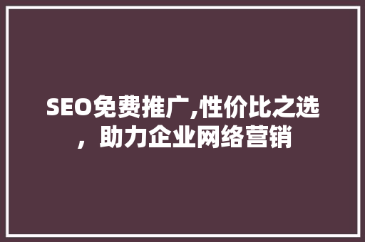 SEO免费推广,性价比之选，助力企业网络营销