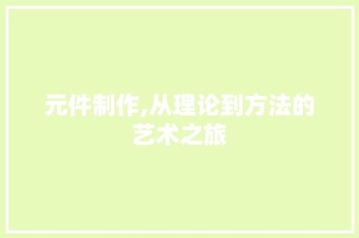 元件制作,从理论到方法的艺术之旅