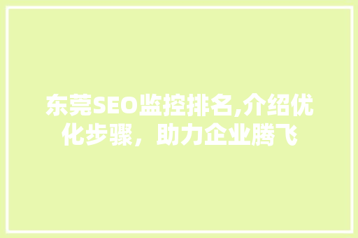 东莞SEO监控排名,介绍优化步骤，助力企业腾飞