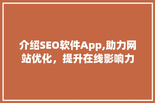 介绍SEO软件App,助力网站优化，提升在线影响力