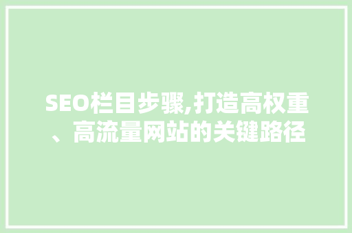 SEO栏目步骤,打造高权重、高流量网站的关键路径