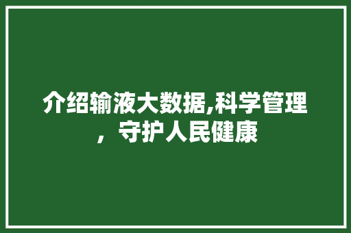 介绍输液大数据,科学管理，守护人民健康