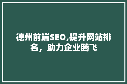 德州前端SEO,提升网站排名，助力企业腾飞