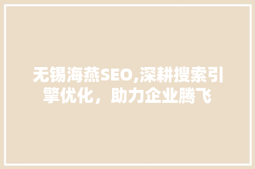 无锡海燕SEO,深耕搜索引擎优化，助力企业腾飞