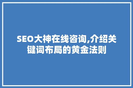 SEO大神在线咨询,介绍关键词布局的黄金法则