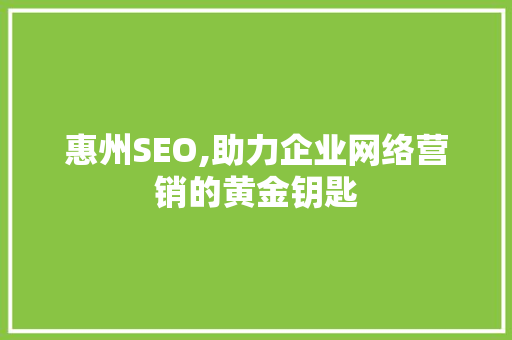惠州SEO,助力企业网络营销的黄金钥匙