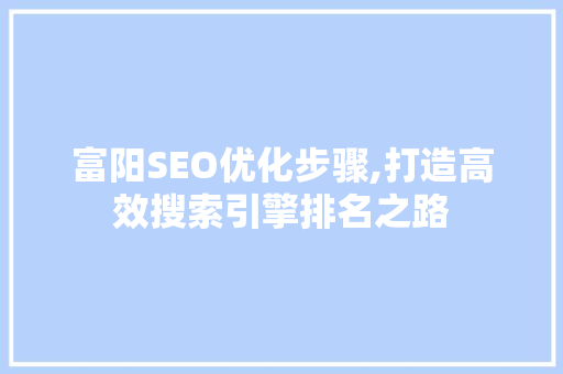 富阳SEO优化步骤,打造高效搜索引擎排名之路