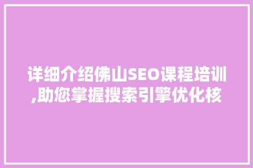 详细介绍佛山SEO课程培训,助您掌握搜索引擎优化核心技能