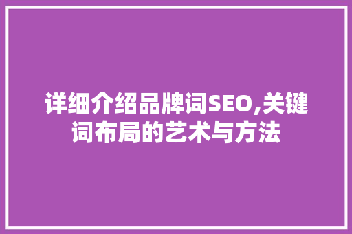 详细介绍品牌词SEO,关键词布局的艺术与方法