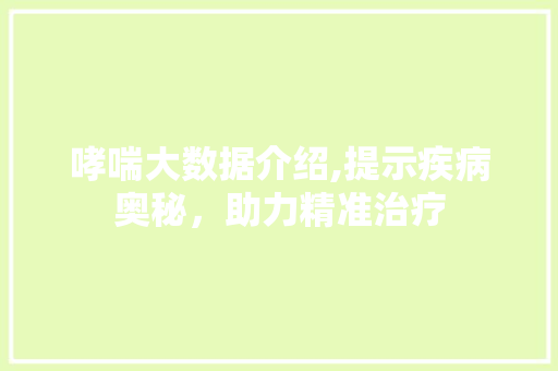 哮喘大数据介绍,提示疾病奥秘，助力精准治疗 项目报告
