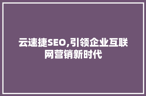 云速捷SEO,引领企业互联网营销新时代