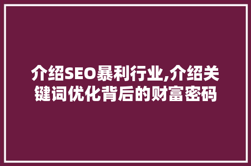 介绍SEO暴利行业,介绍关键词优化背后的财富密码
