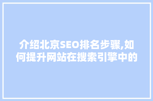介绍北京SEO排名步骤,如何提升网站在搜索引擎中的表现