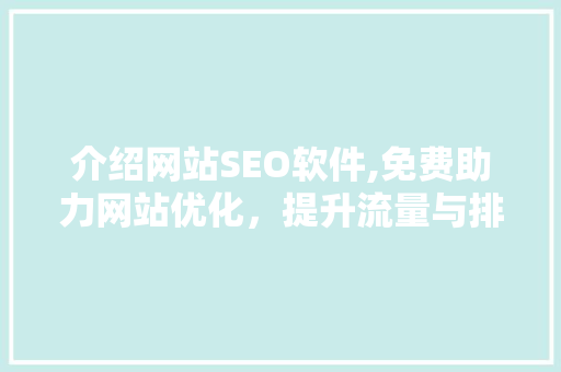 介绍网站SEO软件,免费助力网站优化，提升流量与排名