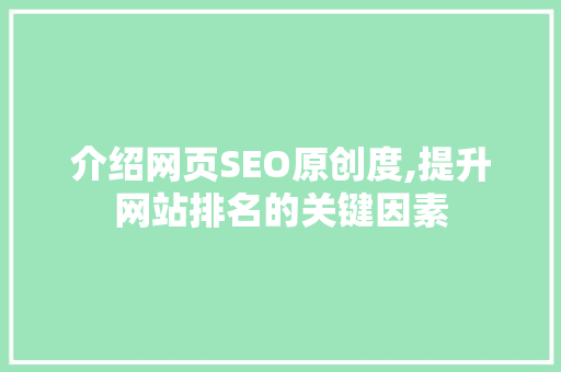 介绍网页SEO原创度,提升网站排名的关键因素