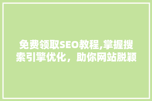 免费领取SEO教程,掌握搜索引擎优化，助你网站脱颖而出