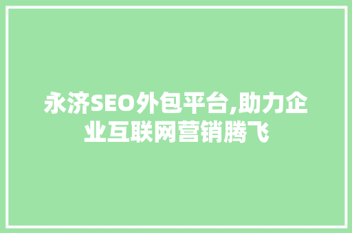 永济SEO外包平台,助力企业互联网营销腾飞