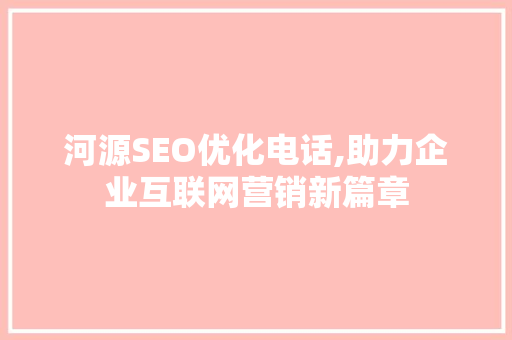 河源SEO优化电话,助力企业互联网营销新篇章