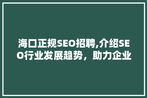 海口正规SEO招聘,介绍SEO行业发展趋势，助力企业网络营销