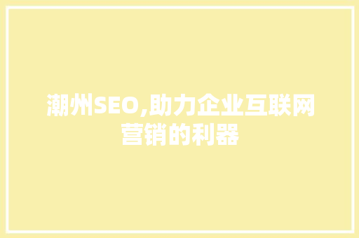 潮州SEO,助力企业互联网营销的利器