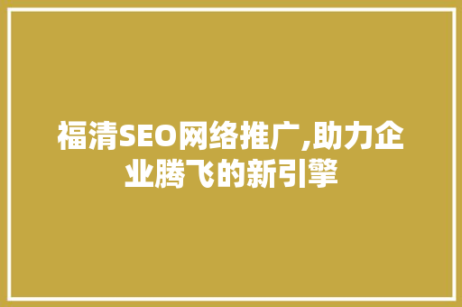 福清SEO网络推广,助力企业腾飞的新引擎