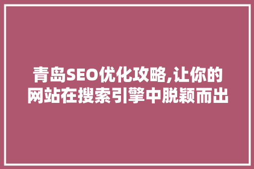 青岛SEO优化攻略,让你的网站在搜索引擎中脱颖而出