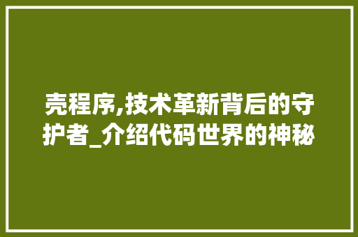壳程序,技术革新背后的守护者_介绍代码世界的神秘面纱 缓存Redis