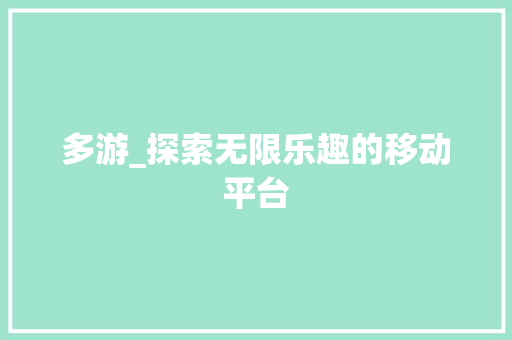 多游_探索无限乐趣的移动平台 项目报告