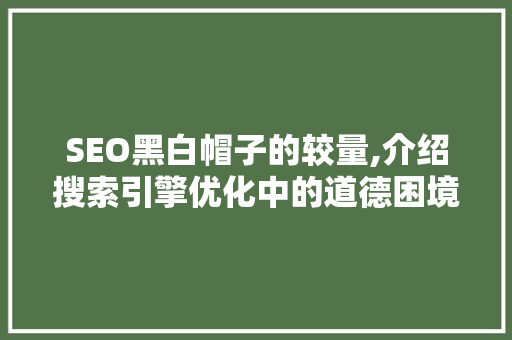 SEO黑白帽子的较量,介绍搜索引擎优化中的道德困境