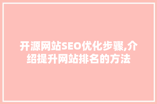 开源网站SEO优化步骤,介绍提升网站排名的方法