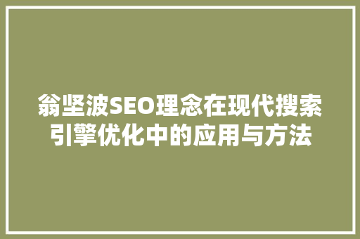 翁坚波SEO理念在现代搜索引擎优化中的应用与方法