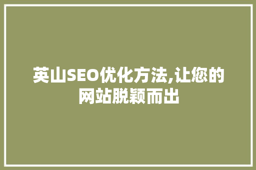 英山SEO优化方法,让您的网站脱颖而出