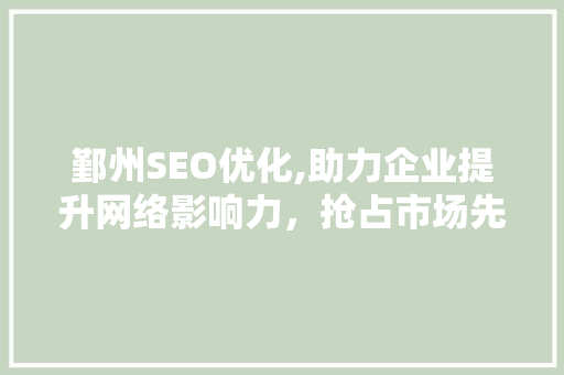 鄞州SEO优化,助力企业提升网络影响力，抢占市场先机