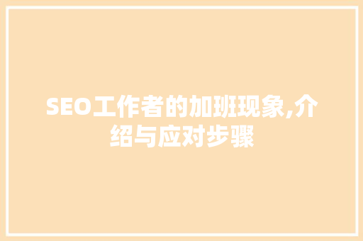 SEO工作者的加班现象,介绍与应对步骤
