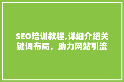 SEO培训教程,详细介绍关键词布局，助力网站引流