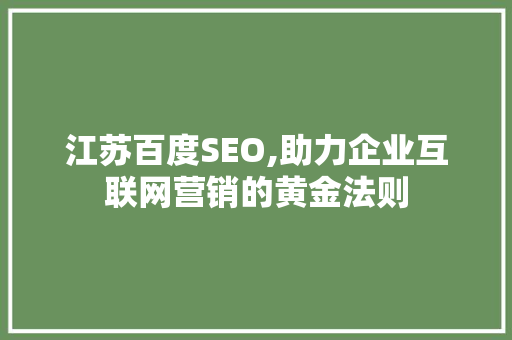 江苏百度SEO,助力企业互联网营销的黄金法则