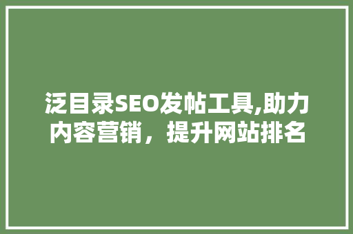泛目录SEO发帖工具,助力内容营销，提升网站排名