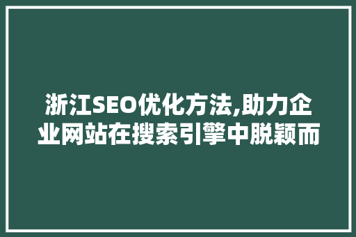 浙江SEO优化方法,助力企业网站在搜索引擎中脱颖而出