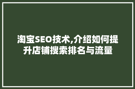 淘宝SEO技术,介绍如何提升店铺搜索排名与流量