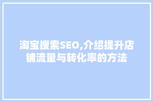 淘宝搜索SEO,介绍提升店铺流量与转化率的方法