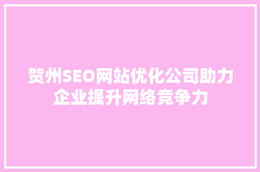 贺州SEO网站优化公司助力企业提升网络竞争力