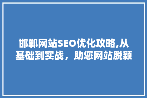 邯郸网站SEO优化攻略,从基础到实战，助您网站脱颖而出