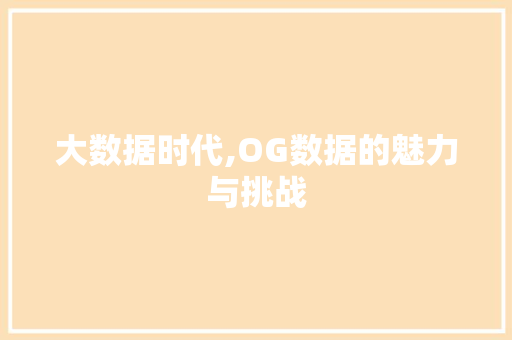 大数据时代,OG数据的魅力与挑战 前端技术