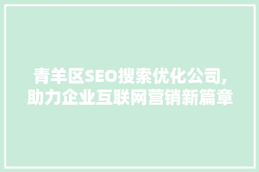 青羊区SEO搜索优化公司,助力企业互联网营销新篇章